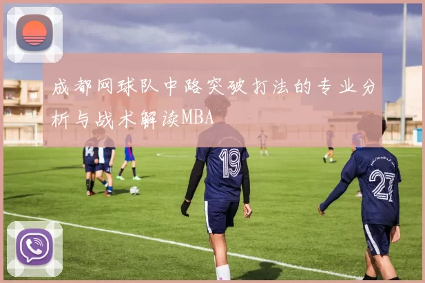 成都网球队中路突破打法的专业分析与战术解读MBA
