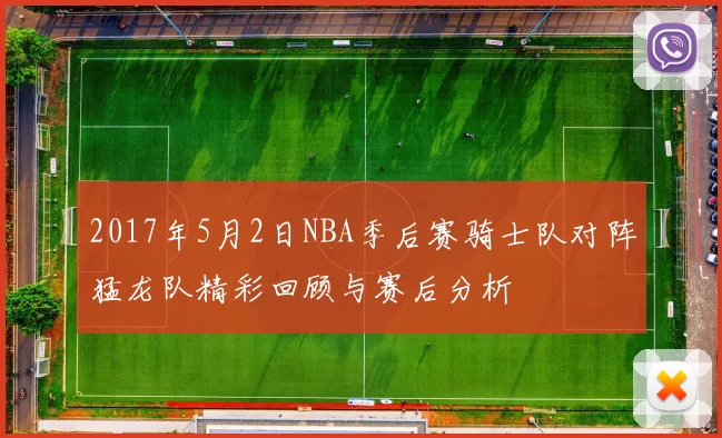 2017年5月2日NBA季后赛骑士队对阵猛龙队精彩回顾与赛后分析