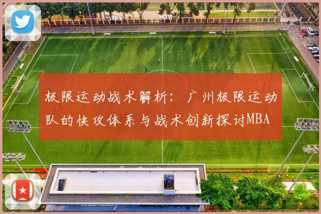极限运动战术解析：广州极限运动队的快攻体系与战术创新探讨MBA
