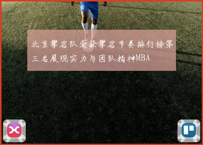 北京攀岩队荣获攀岩节奏排行榜第三名展现实力与团队精神MBA