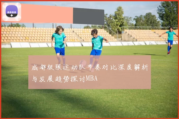 成都极限运动队节奏对比深度解析与发展趋势探讨MBA